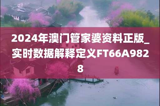 2024年澳门管家婆资料正版_实时数据解释定义FT66A9828