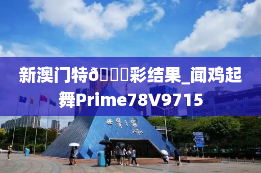 新澳门特🐎彩结果_闻鸡起舞Prime78V9715