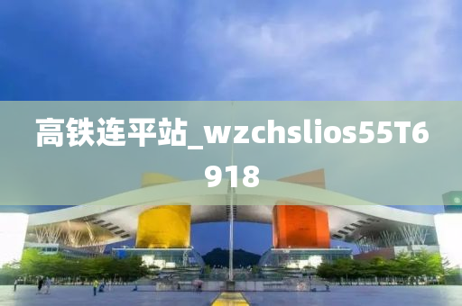 高铁连平站_wzchslios55T6918