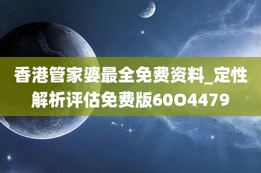 香港管家婆最全免费资料_定性解析评估免费版60O4479