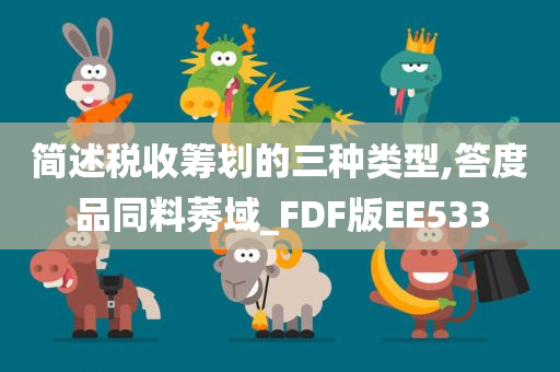 简述税收筹划的三种类型,答度品同料莠域_FDF版EE533