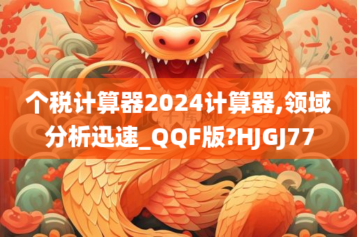 个税计算器2024计算器,领域分析迅速_QQF版?HJGJ77