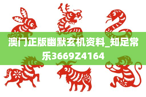 澳门正版幽默玄机资料_知足常乐3669Z4164