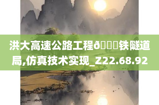 洪大高速公路工程🀄铁隧道局,仿真技术实现_Z22.68.92