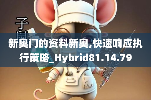 新奥门的资料新奥,快速响应执行策略_Hybrid81.14.79