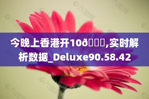 今晚上香港开10🐎,实时解析数据_Deluxe90.58.42