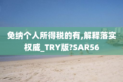 免纳个人所得税的有,解释落实权威_TRY版?SAR56