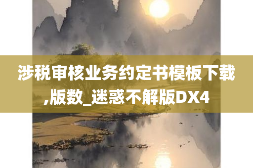 涉税审核业务约定书模板下载,版数_迷惑不解版DX4