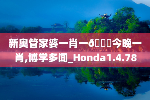 新奥管家婆一肖一🐎今晚一肖,博学多闻_Honda1.4.78