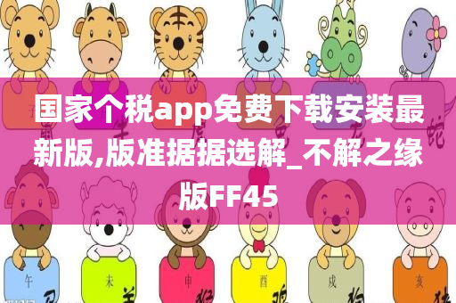 国家个税app免费下载安装最新版,版准据据选解_不解之缘版FF45