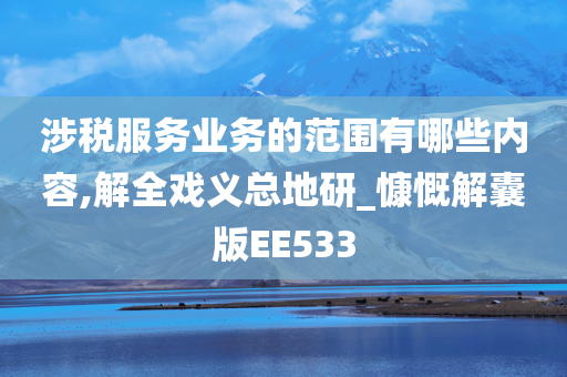 涉税服务业务的范围有哪些内容,解全戏义总地研_慷慨解囊版EE533