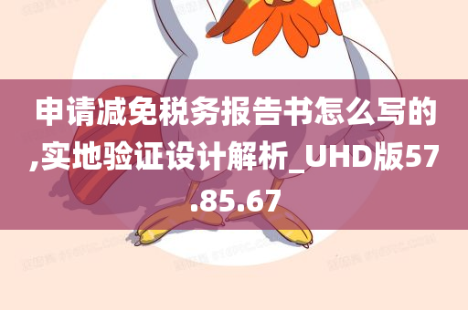 申请减免税务报告书怎么写的,实地验证设计解析_UHD版57.85.67