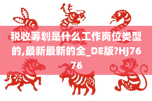 税收筹划是什么工作岗位类型的,最新最新的全_DE版?HJ7676