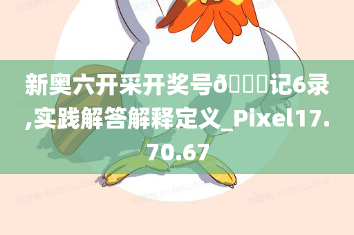 新奥六开采开奖号🐎记6录,实践解答解释定义_Pixel17.70.67