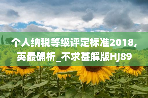 个人纳税等级评定标准2018,英最确析_不求甚解版HJ89