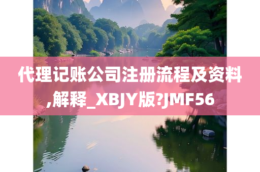 代理记账公司注册流程及资料,解释_XBJY版?JMF56