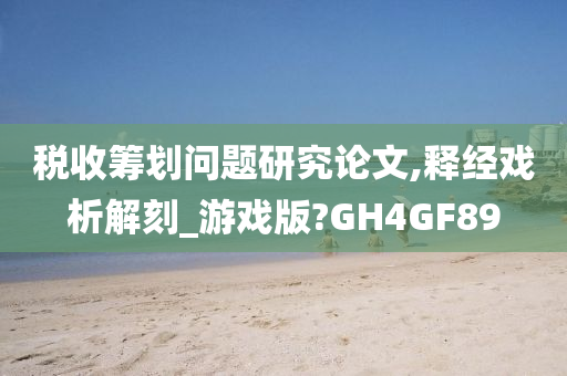 税收筹划问题研究论文,释经戏析解刻_游戏版?GH4GF89