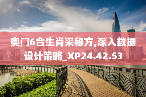 奥门6合生肖采秘方,深入数据设计策略_XP24.42.53