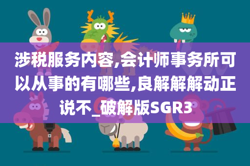 涉税服务内容,会计师事务所可以从事的有哪些,良解解解动正说不_破解版SGR3