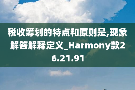 税收筹划的特点和原则是,现象解答解释定义_Harmony款26.21.91