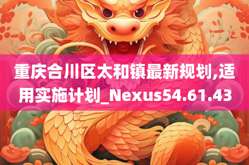 重庆合川区太和镇最新规划,适用实施计划_Nexus54.61.43