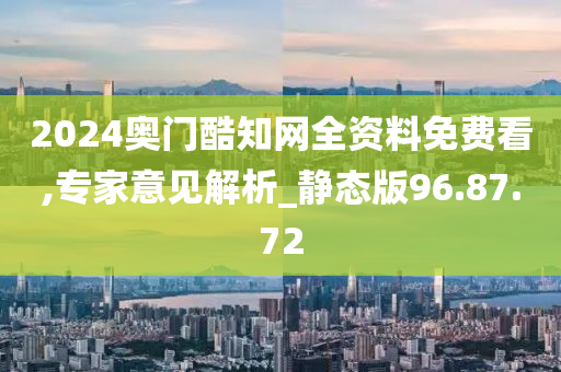 2024奥门酷知网全资料免费看,专家意见解析_静态版96.87.72