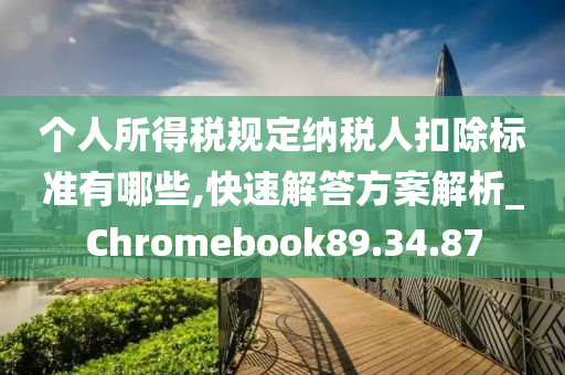 个人所得税规定纳税人扣除标准有哪些,快速解答方案解析_Chromebook89.34.87