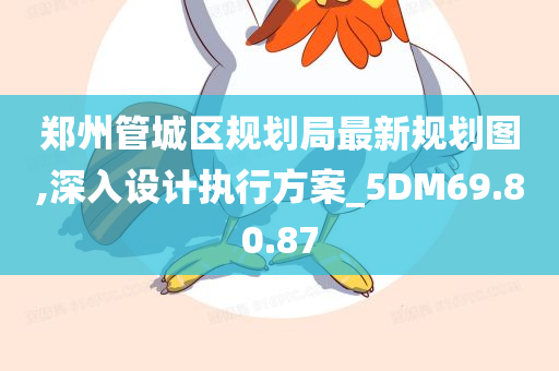 郑州管城区规划局最新规划图,深入设计执行方案_5DM69.80.87