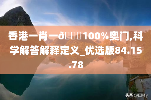 香港一肖一🐎100%奥门,科学解答解释定义_优选版84.15.78