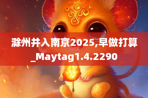 滁州并入南京2025,早做打算_Maytag1.4.2290