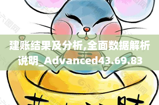 建账结果及分析,全面数据解析说明_Advanced43.69.83