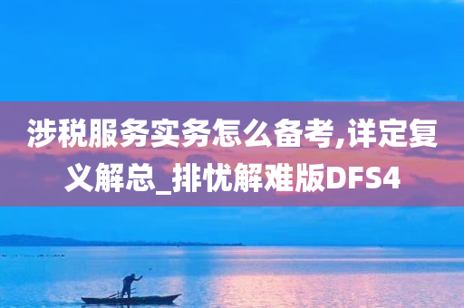 涉税服务实务怎么备考,详定复义解总_排忧解难版DFS4