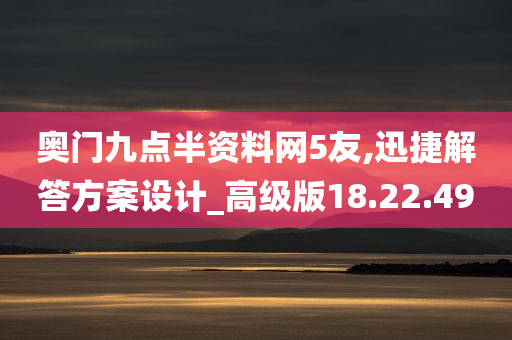 奥门九点半资料网5友,迅捷解答方案设计_高级版18.22.49