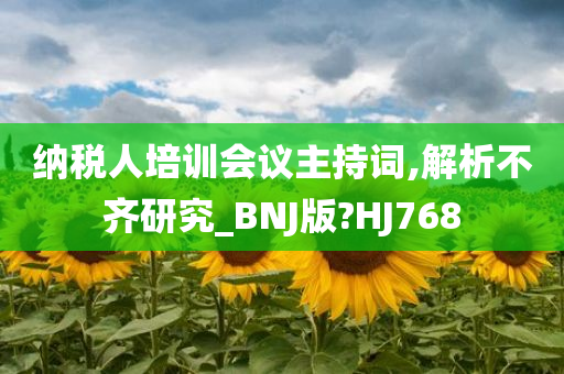 纳税人培训会议主持词,解析不齐研究_BNJ版?HJ768