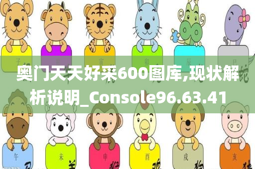 奥门天天好采600图库,现状解析说明_Console96.63.41