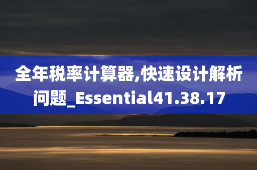 全年税率计算器,快速设计解析问题_Essential41.38.17