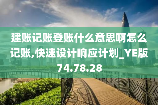 建账记账登账什么意思啊怎么记账,快速设计响应计划_YE版74.78.28