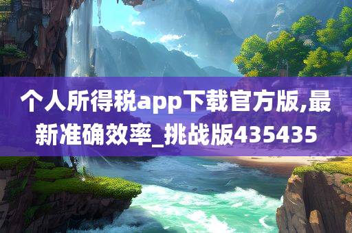 个人所得税app下载官方版,最新准确效率_挑战版435435