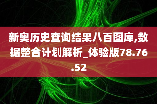 新奥历史查询结果八百图库,数据整合计划解析_体验版78.76.52