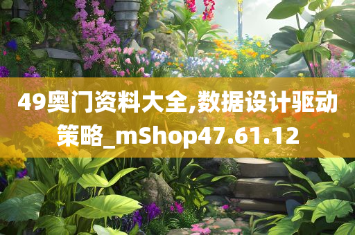 49奥门资料大全,数据设计驱动策略_mShop47.61.12