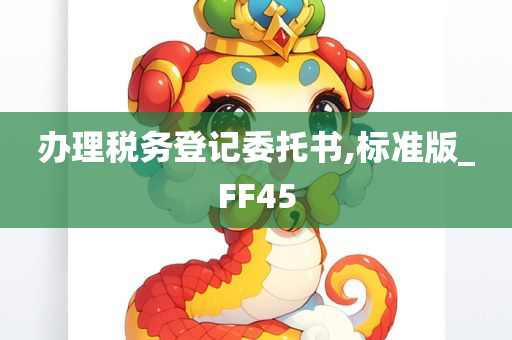 办理税务登记委托书,标准版_FF45