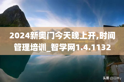 2024新奥门今天晚上开,时间管理培训_智学网1.4.1132