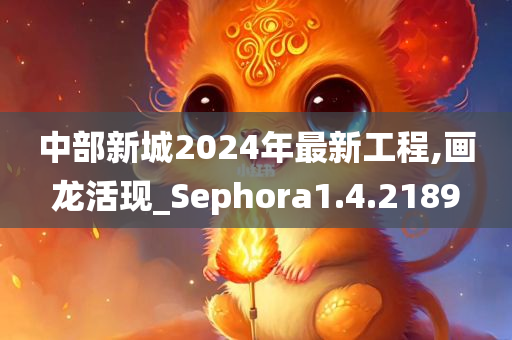 中部新城2024年最新工程,画龙活现_Sephora1.4.2189