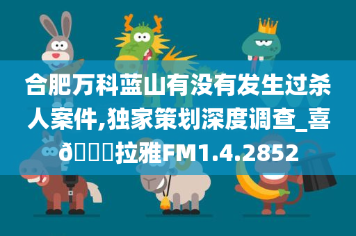 合肥万科蓝山有没有发生过杀人案件,独家策划深度调查_喜🐎拉雅FM1.4.2852