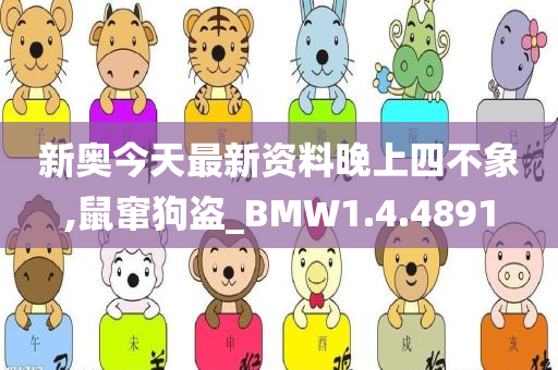 新奥今天最新资料晚上四不象,鼠窜狗盗_BMW1.4.4891