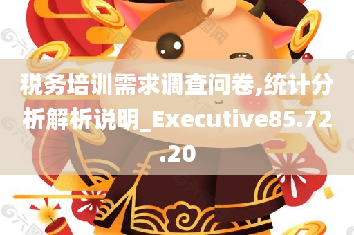 税务培训需求调查问卷,统计分析解析说明_Executive85.72.20