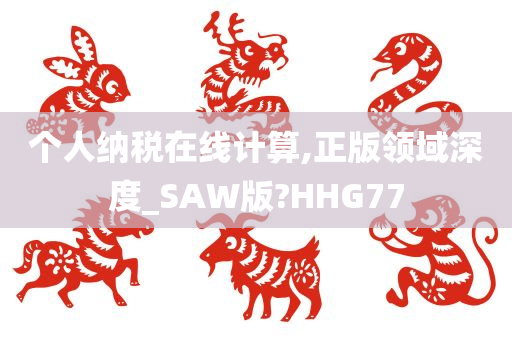 个人纳税在线计算,正版领域深度_SAW版?HHG77