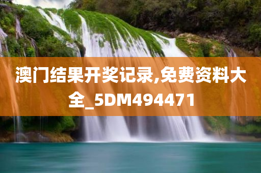 澳门结果开奖记录,免费资料大全_5DM494471