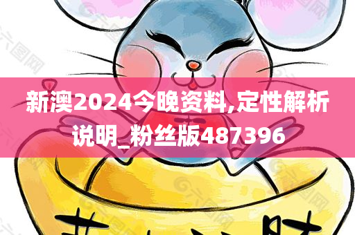 新澳2024今晚资料,定性解析说明_粉丝版487396