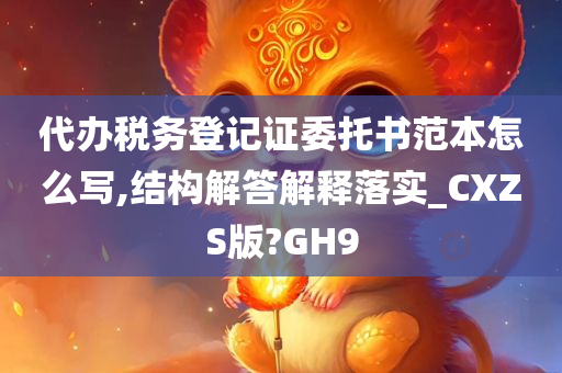 代办税务登记证委托书范本怎么写,结构解答解释落实_CXZS版?GH9